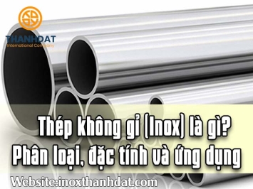 Thép không gỉ (Inox) là gì? Phân loại, đặc tính và ứng dụng