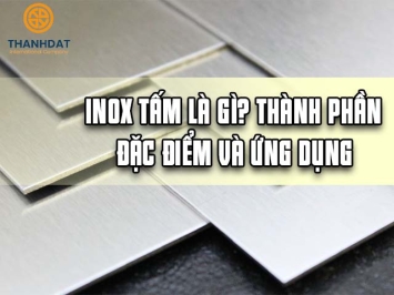 INOX TẤM LÀ GÌ? THÀNH PHẦN ĐẶC ĐIỂM VÀ ỨNG DỤNG