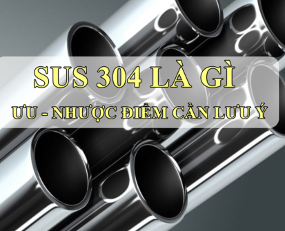 Sus 304 là gì? Tại sao nó lại được ưa chuộng trong công nghiệp?